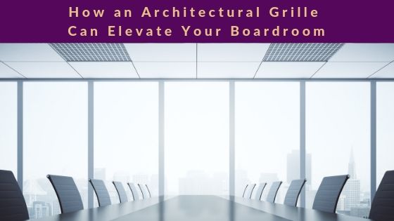 How an Architectural Grille Can Elevate Your Boardroom